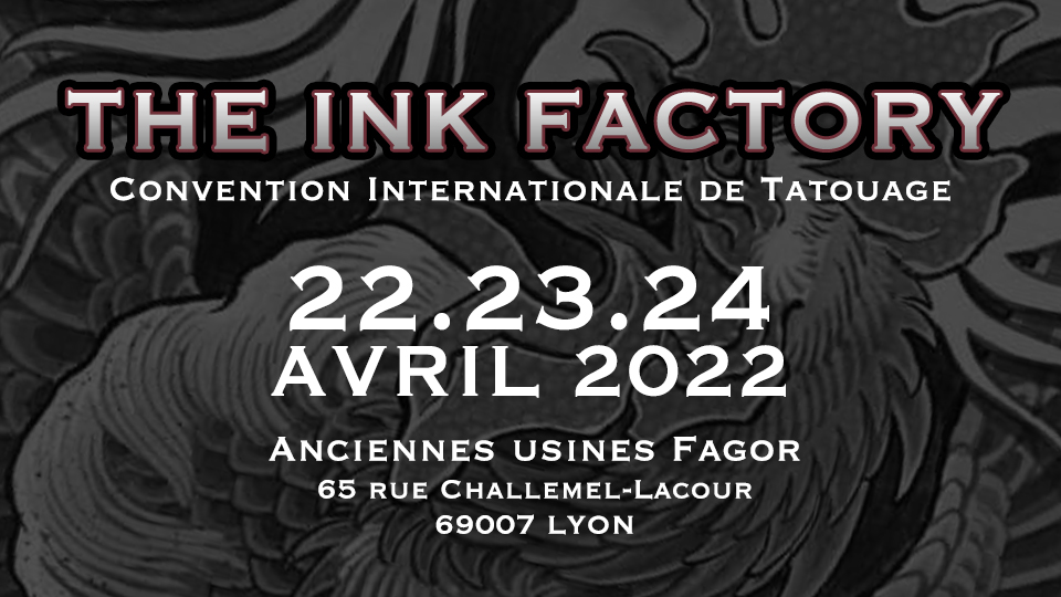 Could be an image of text that says 'THE INK FACTORY INTERNATIONAL TATTOO CONVENTION 22.23.24 APRIL 2022 ANCIENNES USINES FAGOR 65 RUE CHALLEMEL-LACOUR LACOUR 69007 LYON'