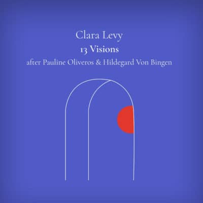 Clara Levy Hildegarde Von Bingen et Pauline Oliveros 13 Visions